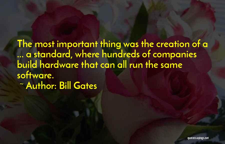 Bill Gates Quotes: The Most Important Thing Was The Creation Of A ... A Standard, Where Hundreds Of Companies Build Hardware That Can