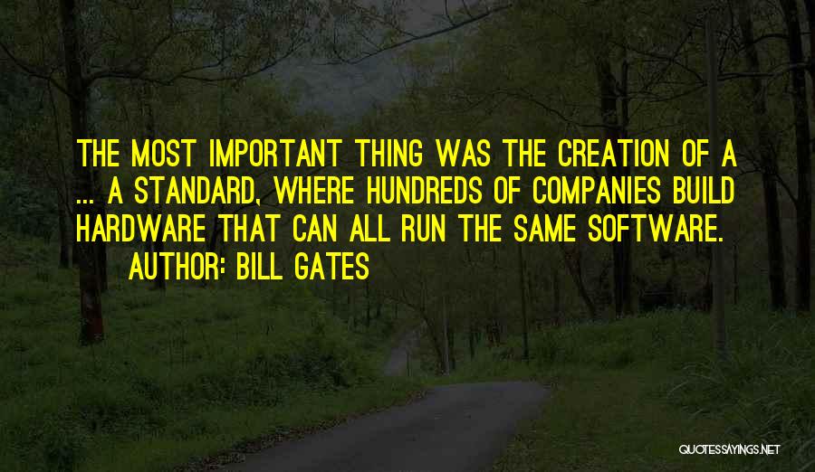 Bill Gates Quotes: The Most Important Thing Was The Creation Of A ... A Standard, Where Hundreds Of Companies Build Hardware That Can
