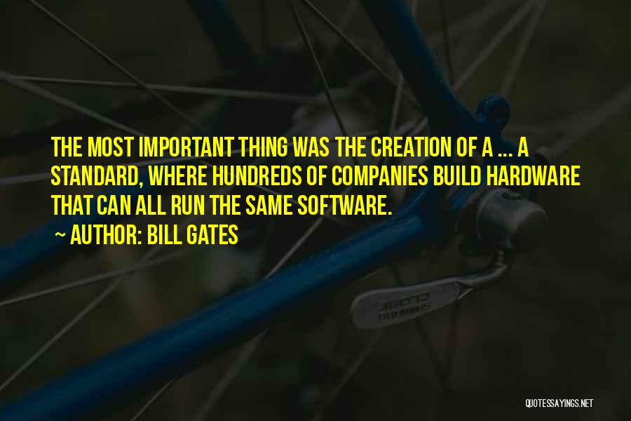 Bill Gates Quotes: The Most Important Thing Was The Creation Of A ... A Standard, Where Hundreds Of Companies Build Hardware That Can
