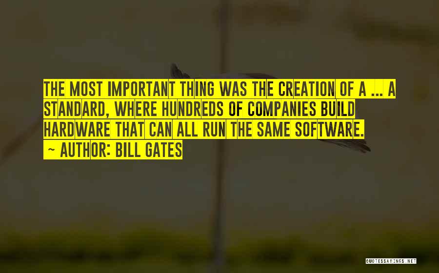 Bill Gates Quotes: The Most Important Thing Was The Creation Of A ... A Standard, Where Hundreds Of Companies Build Hardware That Can