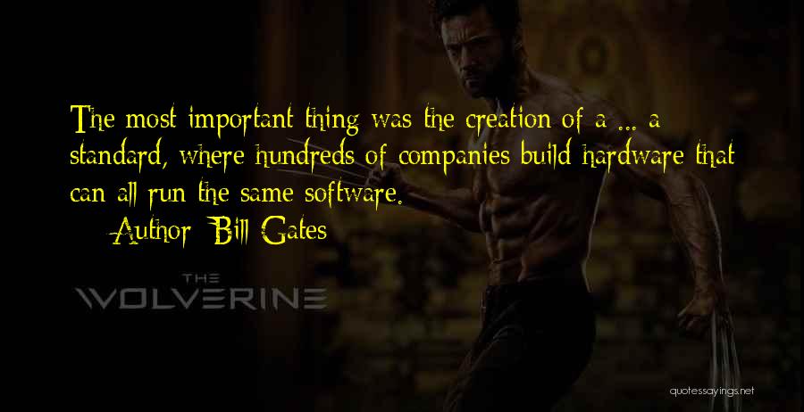 Bill Gates Quotes: The Most Important Thing Was The Creation Of A ... A Standard, Where Hundreds Of Companies Build Hardware That Can