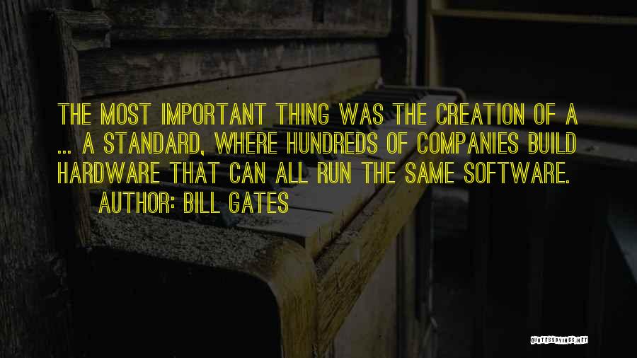 Bill Gates Quotes: The Most Important Thing Was The Creation Of A ... A Standard, Where Hundreds Of Companies Build Hardware That Can