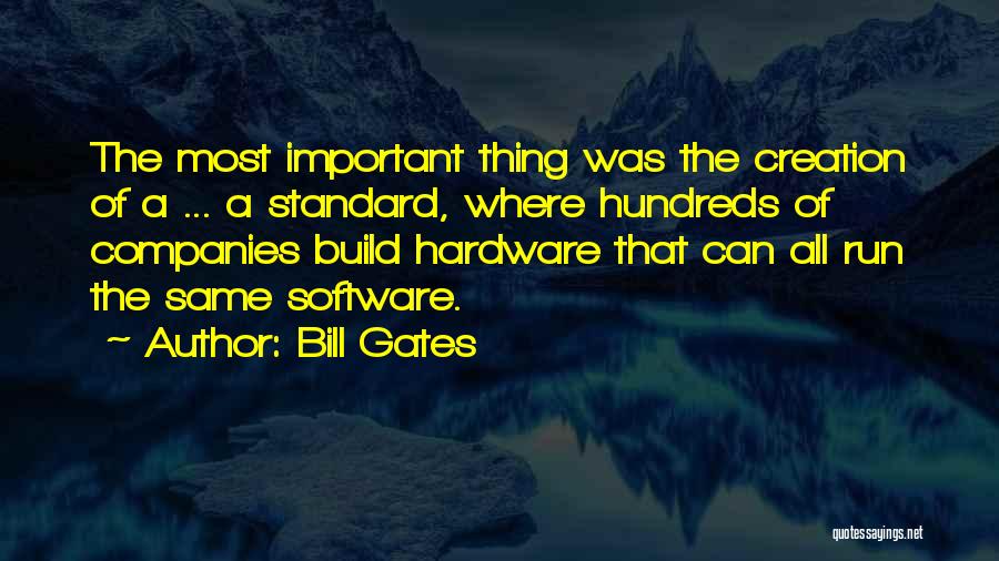 Bill Gates Quotes: The Most Important Thing Was The Creation Of A ... A Standard, Where Hundreds Of Companies Build Hardware That Can