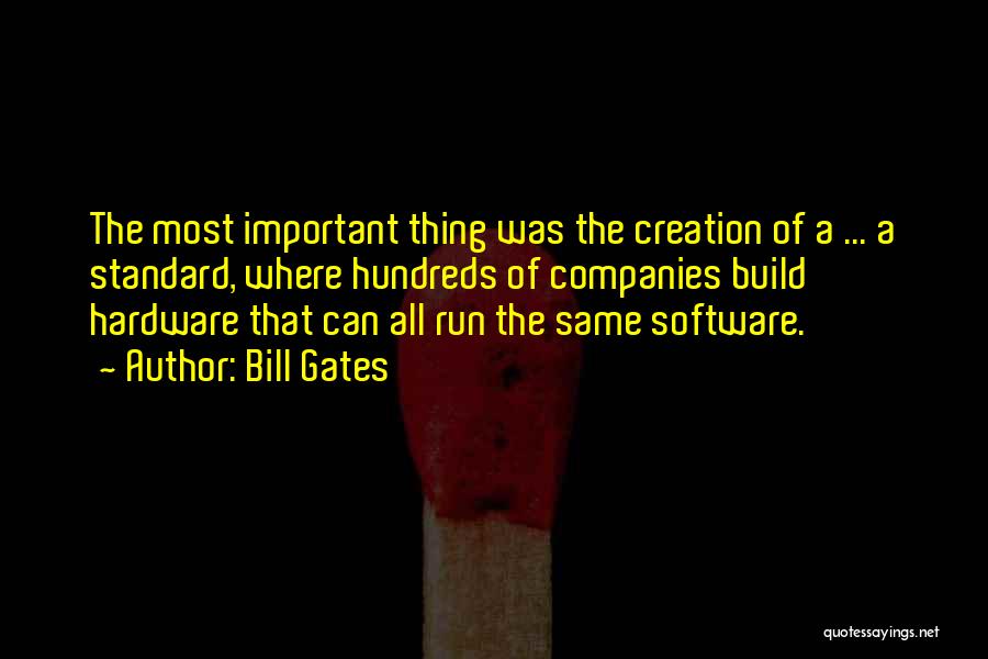 Bill Gates Quotes: The Most Important Thing Was The Creation Of A ... A Standard, Where Hundreds Of Companies Build Hardware That Can