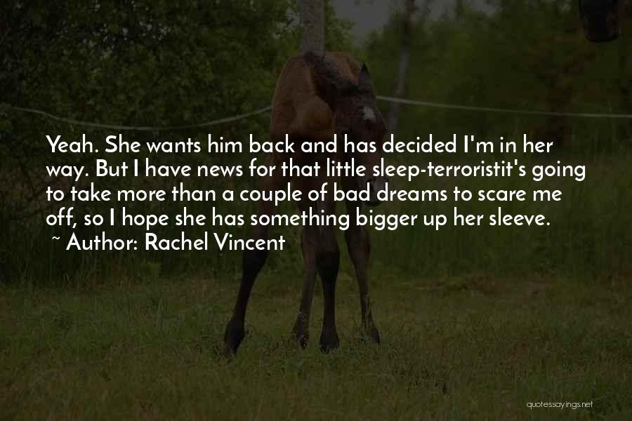 Rachel Vincent Quotes: Yeah. She Wants Him Back And Has Decided I'm In Her Way. But I Have News For That Little Sleep-terroristit's