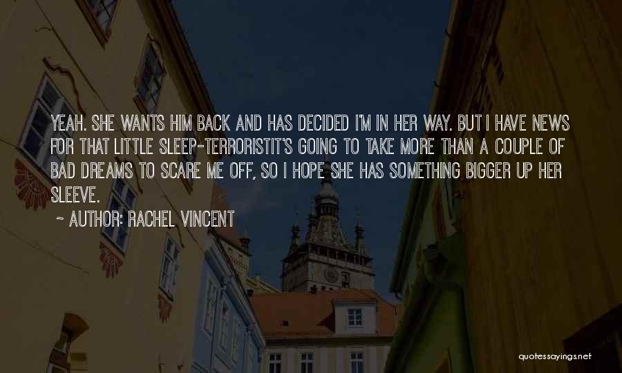 Rachel Vincent Quotes: Yeah. She Wants Him Back And Has Decided I'm In Her Way. But I Have News For That Little Sleep-terroristit's