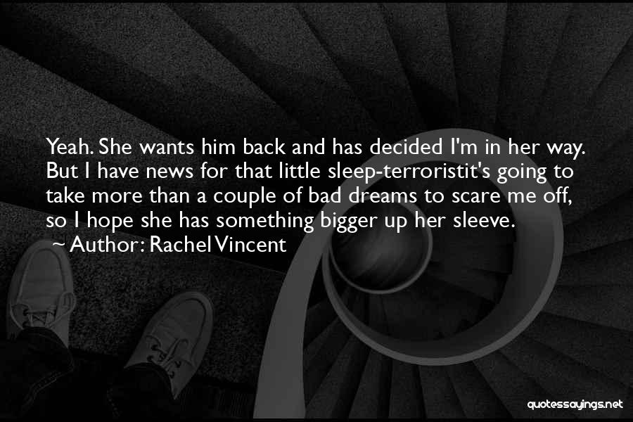 Rachel Vincent Quotes: Yeah. She Wants Him Back And Has Decided I'm In Her Way. But I Have News For That Little Sleep-terroristit's