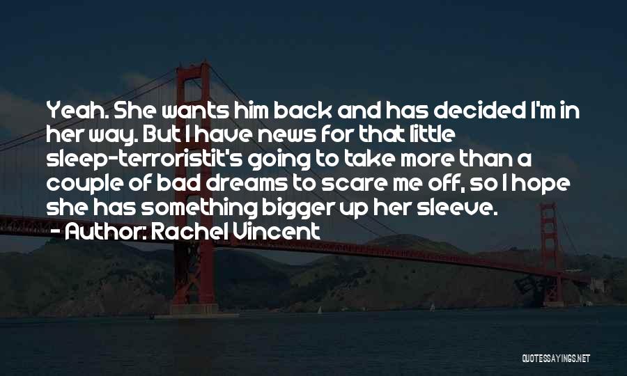 Rachel Vincent Quotes: Yeah. She Wants Him Back And Has Decided I'm In Her Way. But I Have News For That Little Sleep-terroristit's