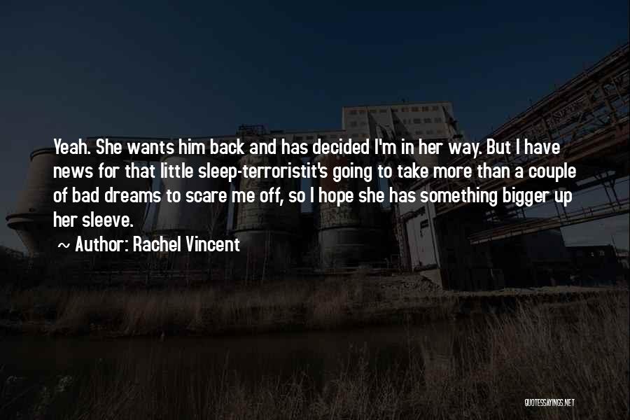 Rachel Vincent Quotes: Yeah. She Wants Him Back And Has Decided I'm In Her Way. But I Have News For That Little Sleep-terroristit's