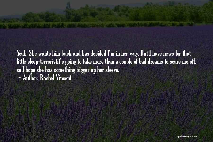 Rachel Vincent Quotes: Yeah. She Wants Him Back And Has Decided I'm In Her Way. But I Have News For That Little Sleep-terroristit's