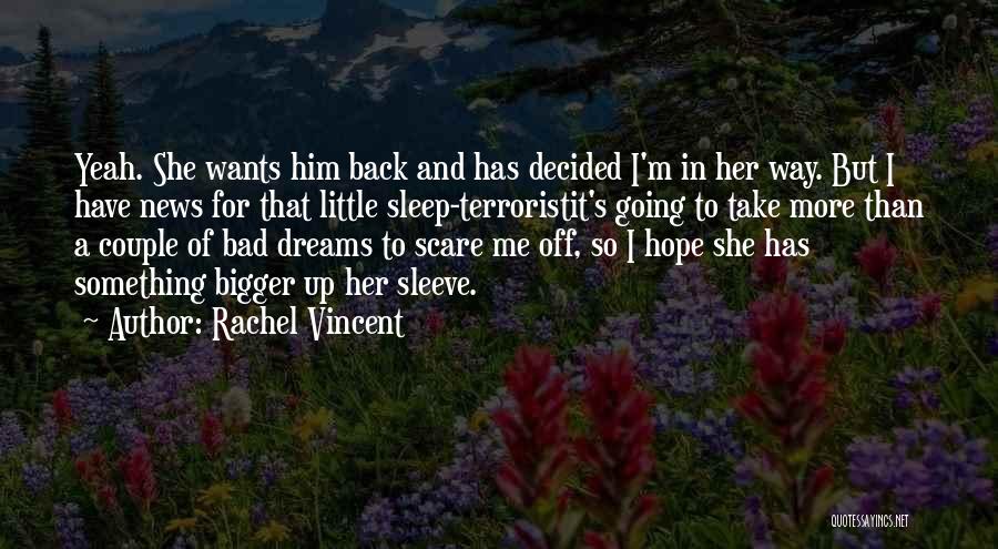 Rachel Vincent Quotes: Yeah. She Wants Him Back And Has Decided I'm In Her Way. But I Have News For That Little Sleep-terroristit's