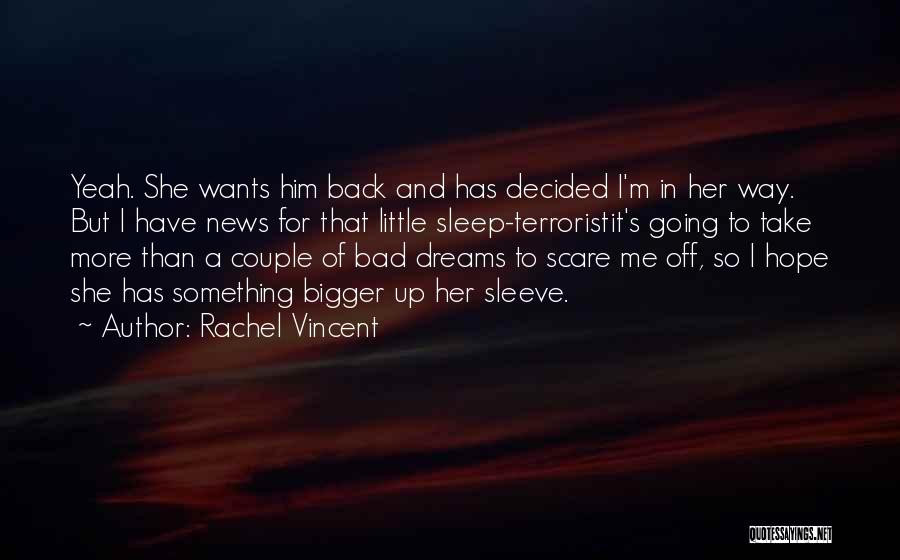 Rachel Vincent Quotes: Yeah. She Wants Him Back And Has Decided I'm In Her Way. But I Have News For That Little Sleep-terroristit's