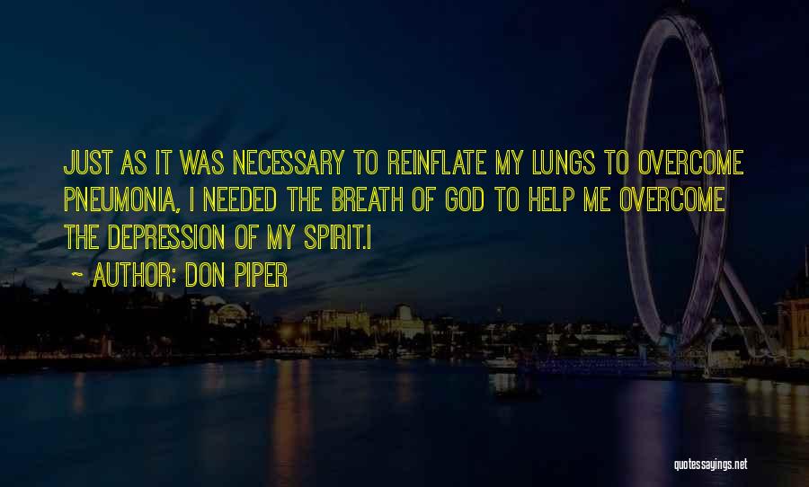 Don Piper Quotes: Just As It Was Necessary To Reinflate My Lungs To Overcome Pneumonia, I Needed The Breath Of God To Help