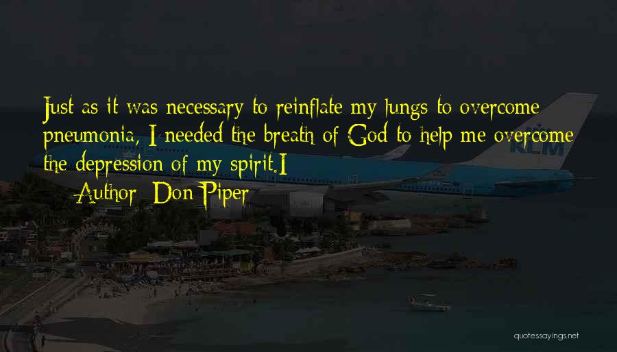 Don Piper Quotes: Just As It Was Necessary To Reinflate My Lungs To Overcome Pneumonia, I Needed The Breath Of God To Help