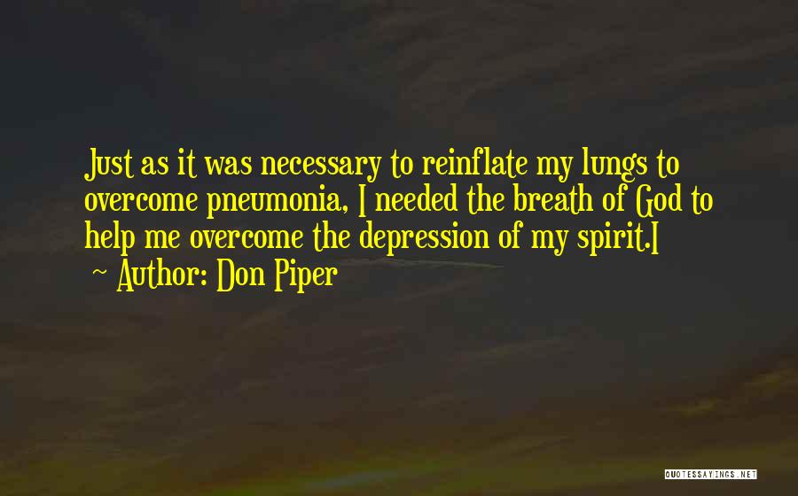 Don Piper Quotes: Just As It Was Necessary To Reinflate My Lungs To Overcome Pneumonia, I Needed The Breath Of God To Help