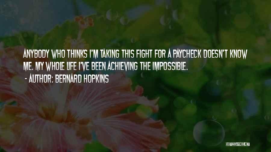 Bernard Hopkins Quotes: Anybody Who Thinks I'm Taking This Fight For A Paycheck Doesn't Know Me. My Whole Life I've Been Achieving The