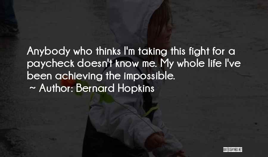 Bernard Hopkins Quotes: Anybody Who Thinks I'm Taking This Fight For A Paycheck Doesn't Know Me. My Whole Life I've Been Achieving The
