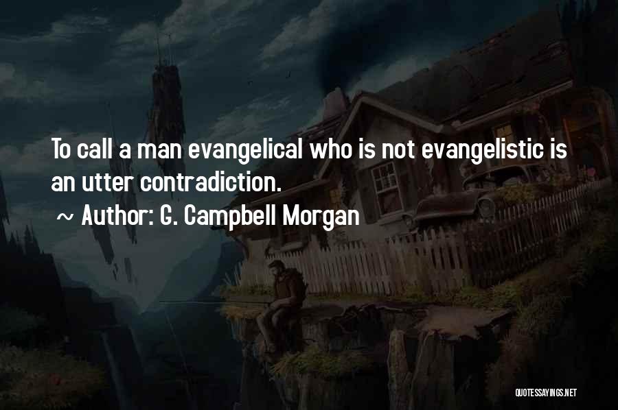 G. Campbell Morgan Quotes: To Call A Man Evangelical Who Is Not Evangelistic Is An Utter Contradiction.