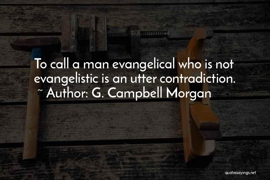 G. Campbell Morgan Quotes: To Call A Man Evangelical Who Is Not Evangelistic Is An Utter Contradiction.