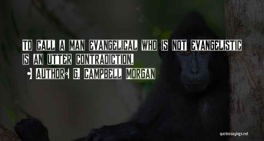 G. Campbell Morgan Quotes: To Call A Man Evangelical Who Is Not Evangelistic Is An Utter Contradiction.