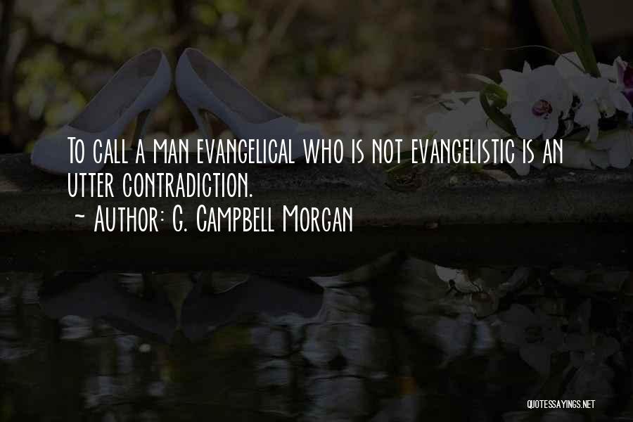 G. Campbell Morgan Quotes: To Call A Man Evangelical Who Is Not Evangelistic Is An Utter Contradiction.