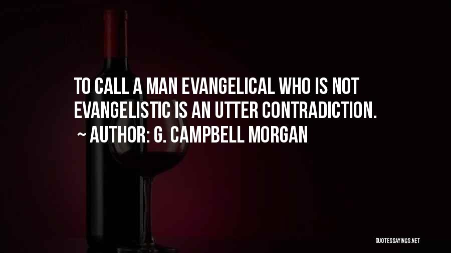 G. Campbell Morgan Quotes: To Call A Man Evangelical Who Is Not Evangelistic Is An Utter Contradiction.