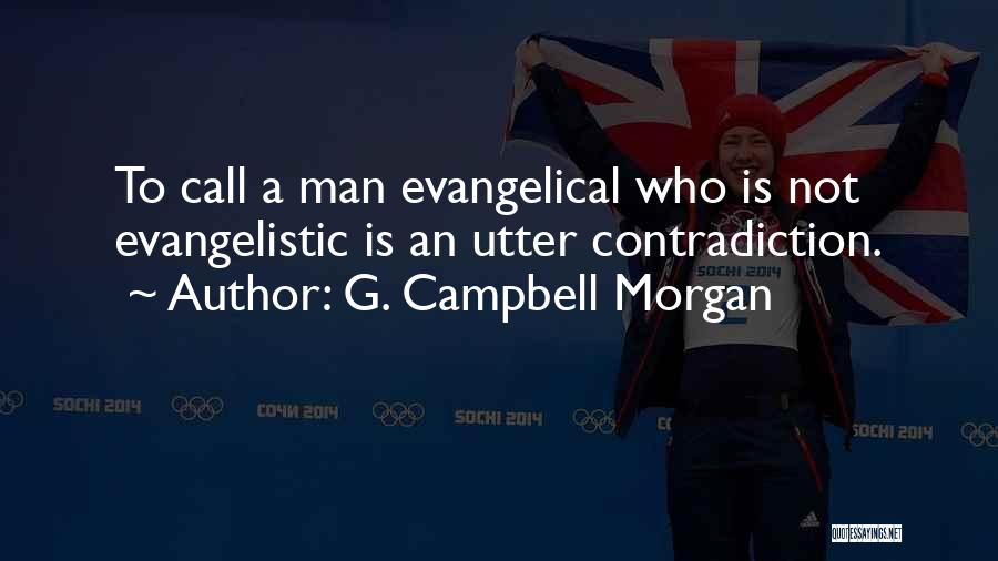 G. Campbell Morgan Quotes: To Call A Man Evangelical Who Is Not Evangelistic Is An Utter Contradiction.