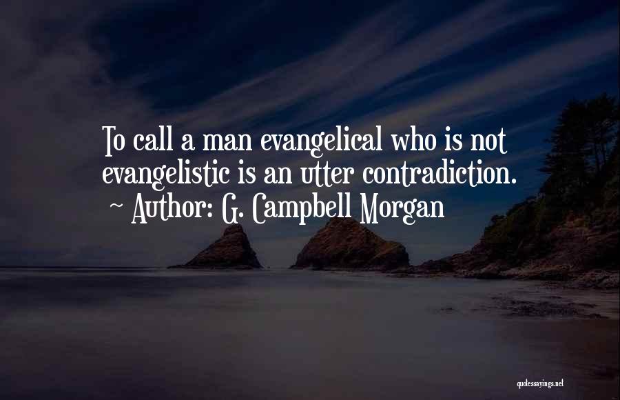 G. Campbell Morgan Quotes: To Call A Man Evangelical Who Is Not Evangelistic Is An Utter Contradiction.