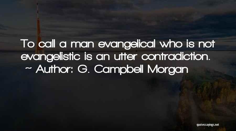 G. Campbell Morgan Quotes: To Call A Man Evangelical Who Is Not Evangelistic Is An Utter Contradiction.