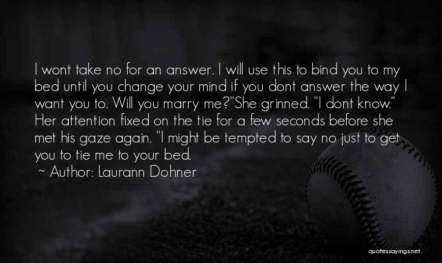 Laurann Dohner Quotes: I Wont Take No For An Answer. I Will Use This To Bind You To My Bed Until You Change
