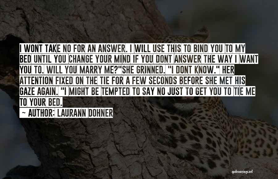 Laurann Dohner Quotes: I Wont Take No For An Answer. I Will Use This To Bind You To My Bed Until You Change