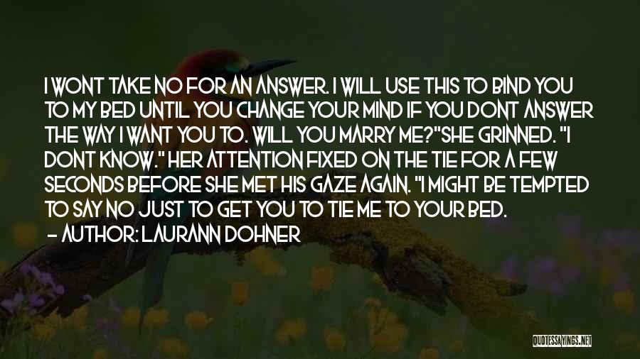 Laurann Dohner Quotes: I Wont Take No For An Answer. I Will Use This To Bind You To My Bed Until You Change