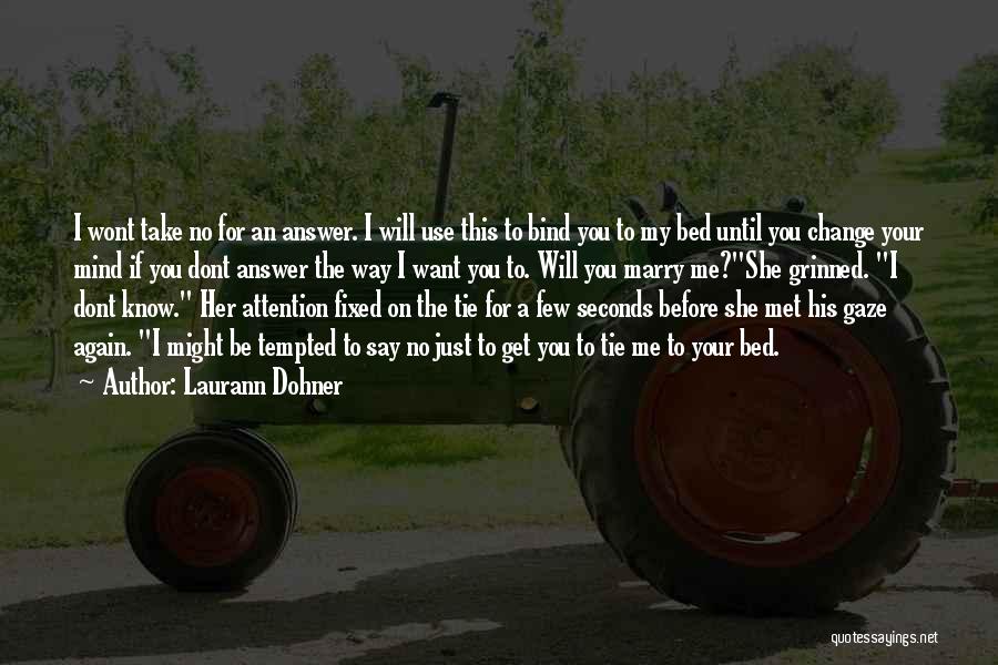 Laurann Dohner Quotes: I Wont Take No For An Answer. I Will Use This To Bind You To My Bed Until You Change