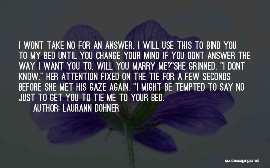 Laurann Dohner Quotes: I Wont Take No For An Answer. I Will Use This To Bind You To My Bed Until You Change