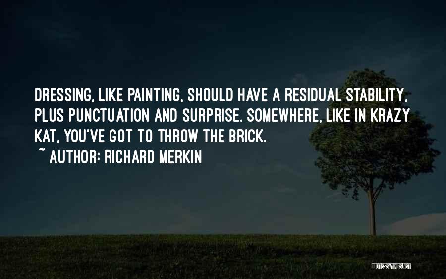 Richard Merkin Quotes: Dressing, Like Painting, Should Have A Residual Stability, Plus Punctuation And Surprise. Somewhere, Like In Krazy Kat, You've Got To