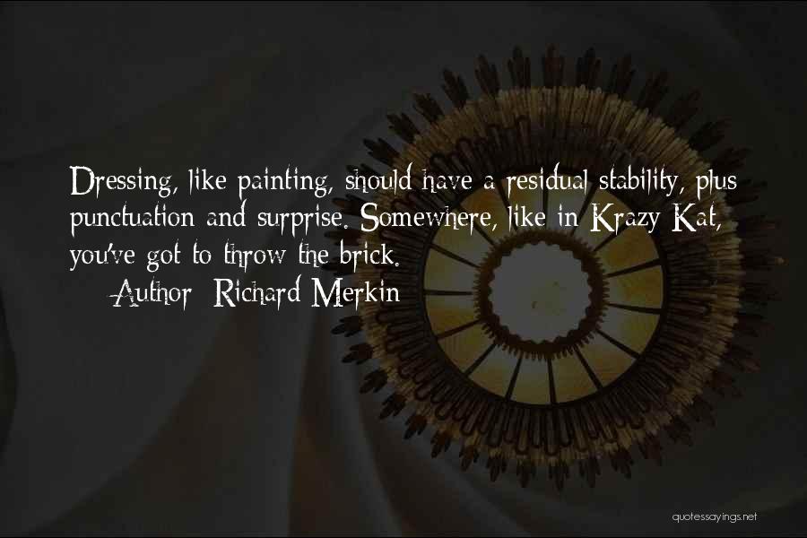 Richard Merkin Quotes: Dressing, Like Painting, Should Have A Residual Stability, Plus Punctuation And Surprise. Somewhere, Like In Krazy Kat, You've Got To