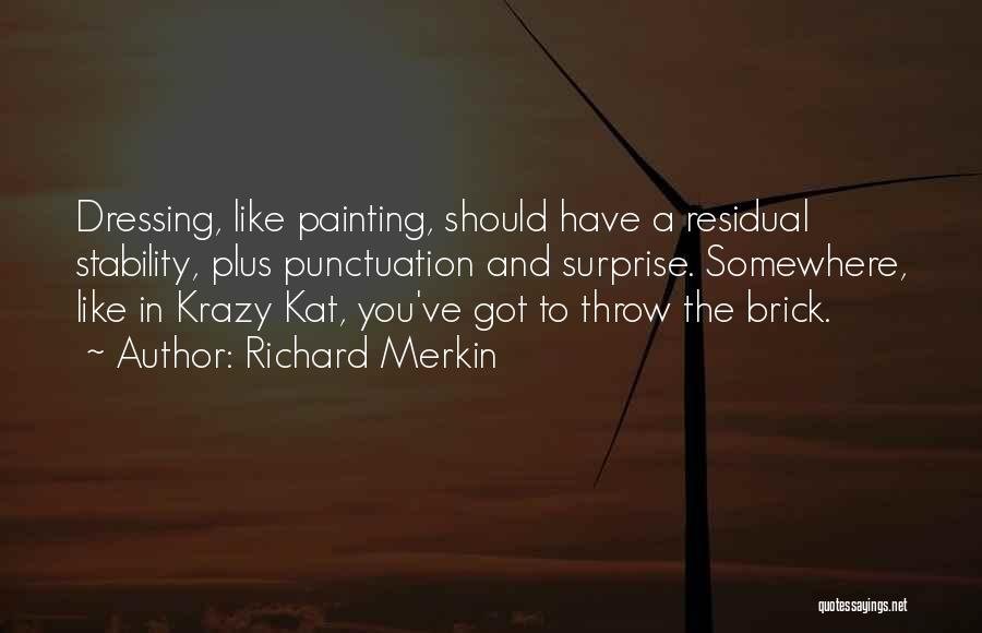 Richard Merkin Quotes: Dressing, Like Painting, Should Have A Residual Stability, Plus Punctuation And Surprise. Somewhere, Like In Krazy Kat, You've Got To