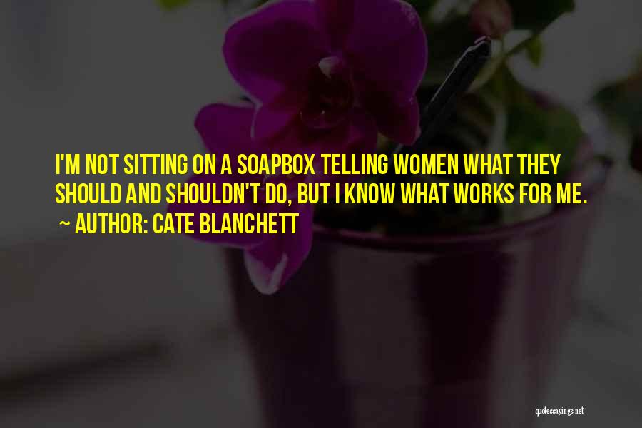 Cate Blanchett Quotes: I'm Not Sitting On A Soapbox Telling Women What They Should And Shouldn't Do, But I Know What Works For