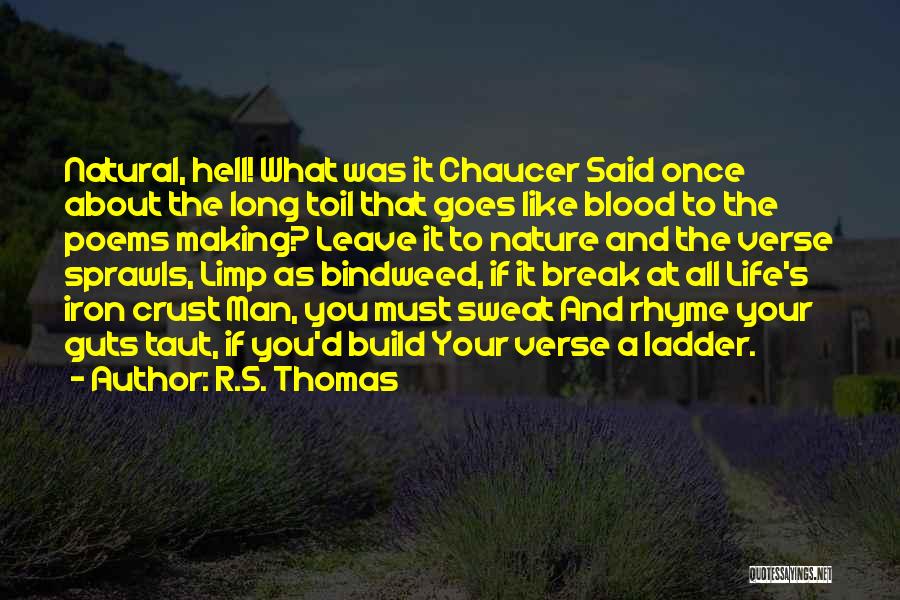 R.S. Thomas Quotes: Natural, Hell! What Was It Chaucer Said Once About The Long Toil That Goes Like Blood To The Poems Making?