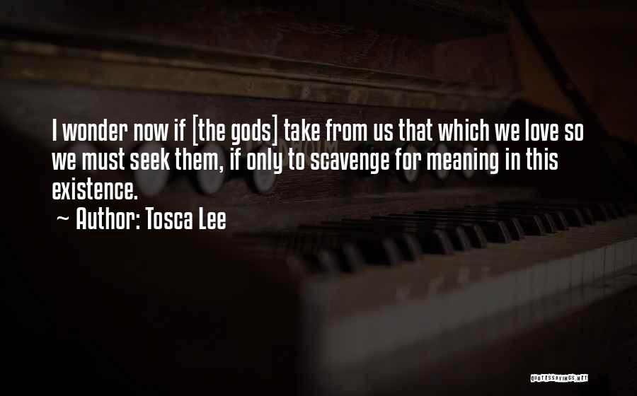 Tosca Lee Quotes: I Wonder Now If [the Gods] Take From Us That Which We Love So We Must Seek Them, If Only
