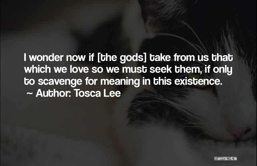 Tosca Lee Quotes: I Wonder Now If [the Gods] Take From Us That Which We Love So We Must Seek Them, If Only