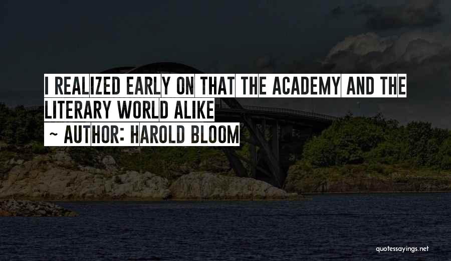 Harold Bloom Quotes: I Realized Early On That The Academy And The Literary World Alike