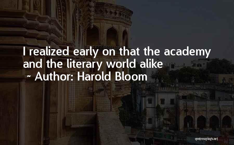 Harold Bloom Quotes: I Realized Early On That The Academy And The Literary World Alike