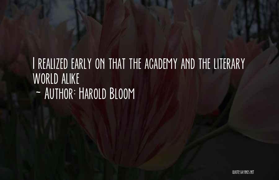 Harold Bloom Quotes: I Realized Early On That The Academy And The Literary World Alike