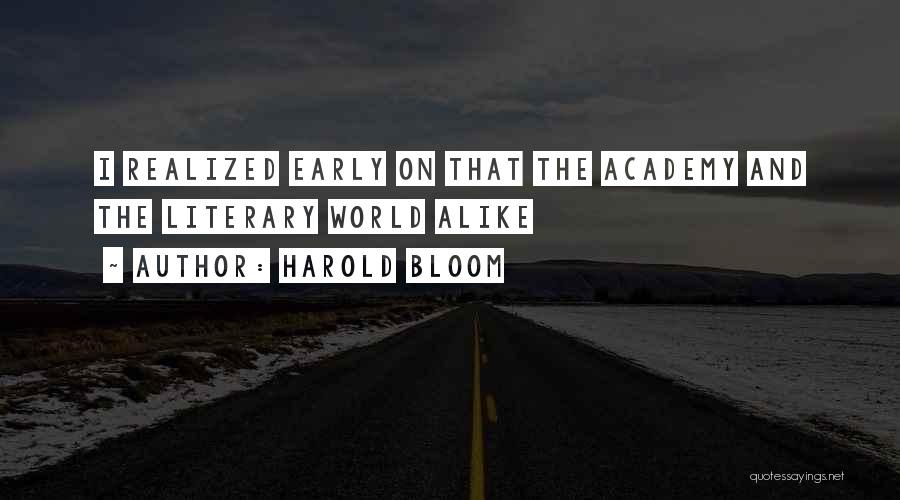 Harold Bloom Quotes: I Realized Early On That The Academy And The Literary World Alike