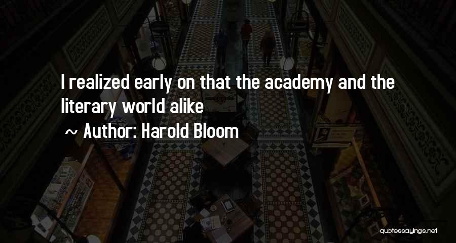 Harold Bloom Quotes: I Realized Early On That The Academy And The Literary World Alike