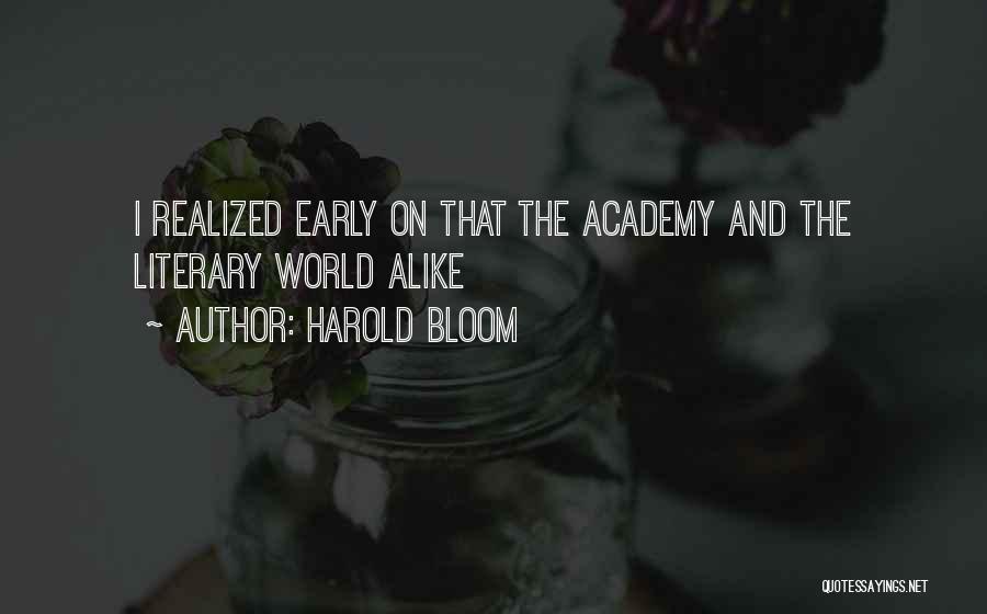 Harold Bloom Quotes: I Realized Early On That The Academy And The Literary World Alike