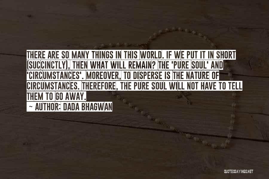 Dada Bhagwan Quotes: There Are So Many Things In This World. If We Put It In Short (succinctly), Then What Will Remain? The