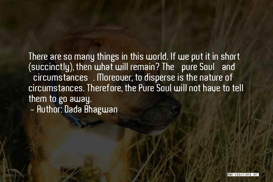 Dada Bhagwan Quotes: There Are So Many Things In This World. If We Put It In Short (succinctly), Then What Will Remain? The