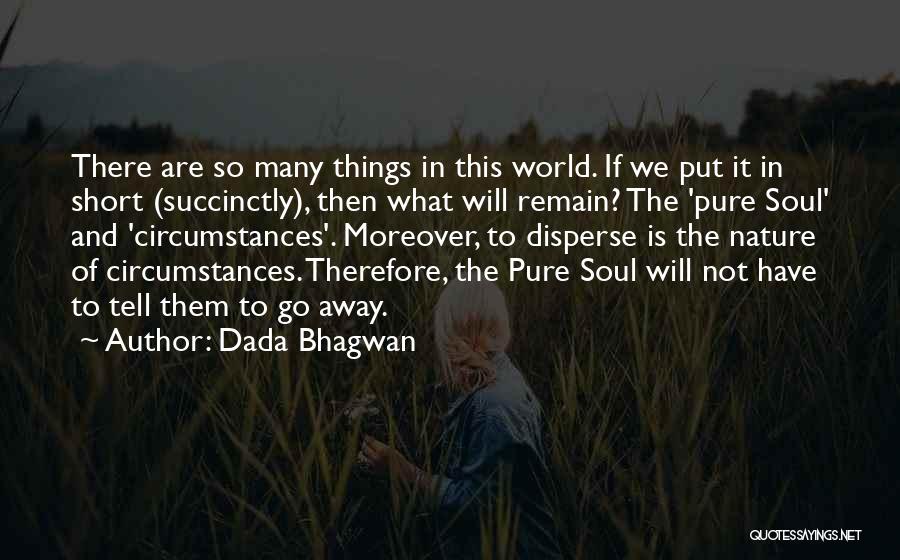 Dada Bhagwan Quotes: There Are So Many Things In This World. If We Put It In Short (succinctly), Then What Will Remain? The